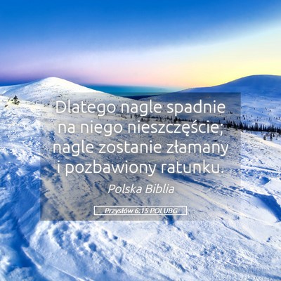Picture 05 - Przysłów 6:15 POLUBG - Dlatego nagle spadnie na niego nieszczęście; - Bible Verse Picture