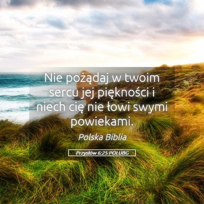Picture 05 - Przysłów 6:25 POLUBG - Nie pożądaj w twoim sercu jej piękności i - Bible Verse Picture