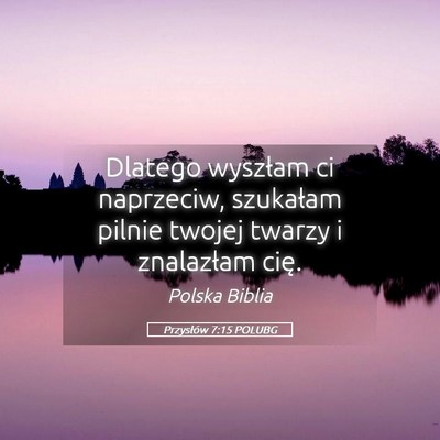 Picture 05 - Przysłów 7:15 POLUBG - Dlatego wyszłam ci naprzeciw, szukałam pilnie - Bible Verse Picture