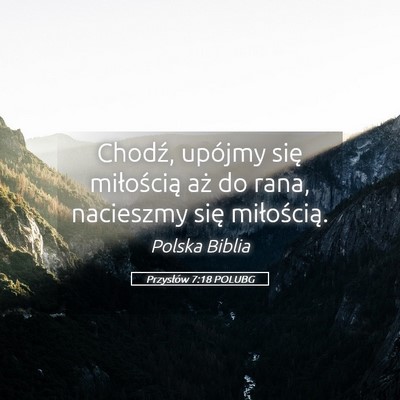 Picture 05 - Przysłów 7:18 POLUBG - Chodź, upójmy się miłością aż do rana, - Bible Verse Picture