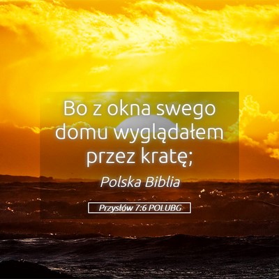 Picture 05 - Przysłów 7:6 POLUBG - Bo z okna swego domu wyglądałem przez - Bible Verse Picture