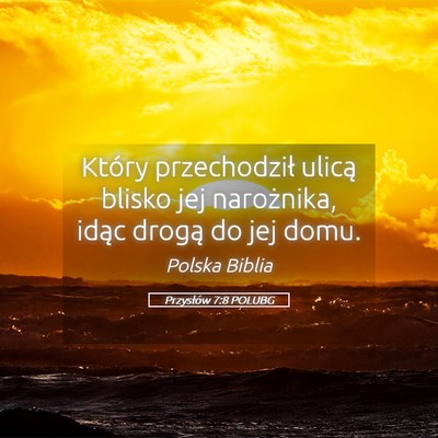 Picture 05 - Przysłów 7:8 POLUBG - Który przechodził ulicą blisko jej narożnika, - Bible Verse Picture