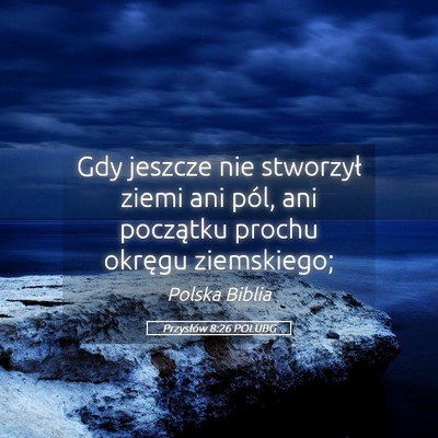 Picture 05 - Przysłów 8:26 POLUBG - Gdy jeszcze nie stworzył ziemi ani pól, ani - Bible Verse Picture