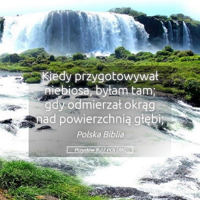 Picture 05 - Przysłów 8:27 POLUBG - Kiedy przygotowywał niebiosa, byłam tam; gdy - Bible Verse Picture