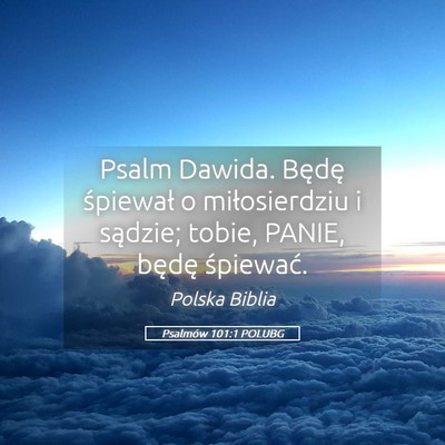 Picture 05 - Psalmów 101:1 POLUBG - Psalm Dawida. Będę śpiewał o miłosierdziu i - Bible Verse Picture