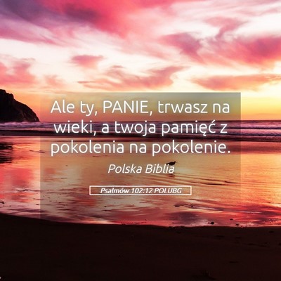 Picture 05 - Psalmów 102:12 POLUBG - Ale ty, PANIE, trwasz na wieki, a twoja pamięć - Bible Verse Picture
