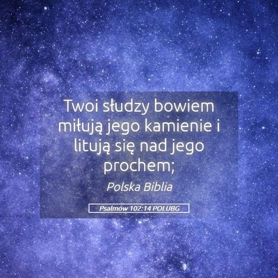 Picture 05 - Psalmów 102:14 POLUBG - Twoi słudzy bowiem miłują jego kamienie i - Bible Verse Picture
