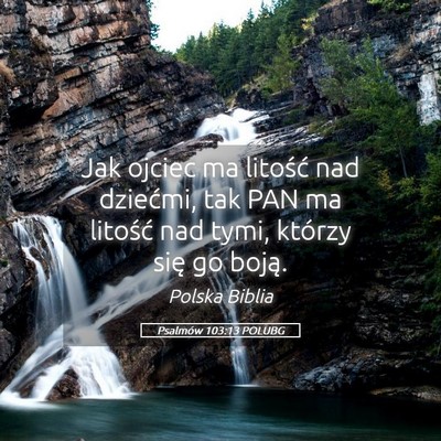 Picture 05 - Psalmów 103:13 POLUBG - Jak ojciec ma litość nad dziećmi, tak PAN ma - Bible Verse Picture