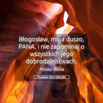 Picture 05 - Psalmów 103:2 POLUBG - Błogosław, moja duszo, PANA, i nie zapominaj o - Bible Verse Picture