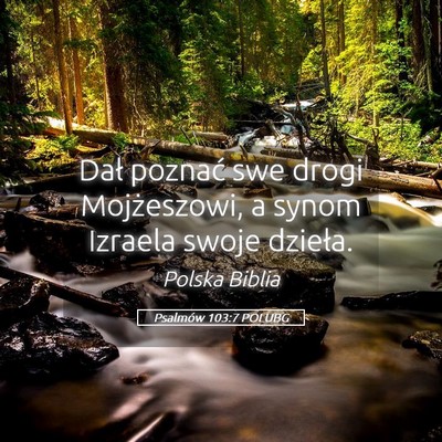 Picture 05 - Psalmów 103:7 POLUBG - Dał poznać swe drogi Mojżeszowi, a synom - Bible Verse Picture