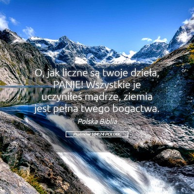 Picture 05 - Psalmów 104:24 POLUBG - O, jak liczne są twoje dzieła, PANIE! Wszystkie - Bible Verse Picture