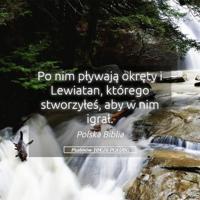Picture 05 - Psalmów 104:26 POLUBG - Po nim pływają okręty i Lewiatan, którego - Bible Verse Picture