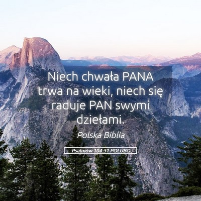 Picture 05 - Psalmów 104:31 POLUBG - Niech chwała PANA trwa na wieki, niech się - Bible Verse Picture