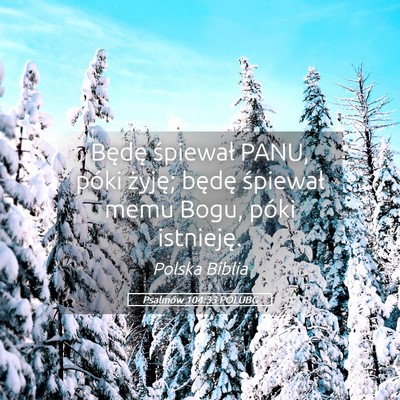 Picture 05 - Psalmów 104:33 POLUBG - Będę śpiewał PANU, póki żyję; będę - Bible Verse Picture