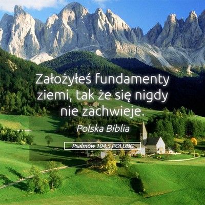 Picture 05 - Psalmów 104:5 POLUBG - Założyłeś fundamenty ziemi, tak że się - Bible Verse Picture