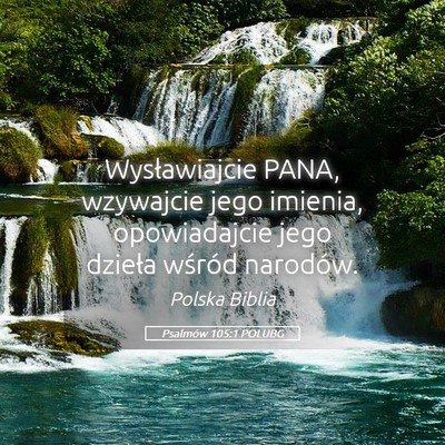 Picture 05 - Psalmów 105:1 POLUBG - Wysławiajcie PANA, wzywajcie jego imienia, - Bible Verse Picture