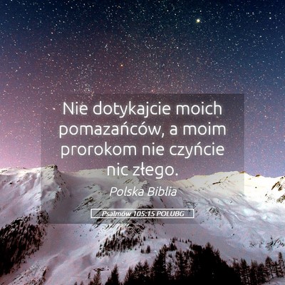 Picture 05 - Psalmów 105:15 POLUBG - Nie dotykajcie moich pomazańców, a moim - Bible Verse Picture