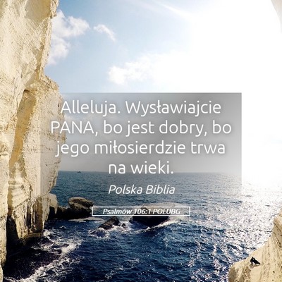 Picture 05 - Psalmów 106:1 POLUBG - Alleluja. Wysławiajcie PANA, bo jest dobry, bo - Bible Verse Picture