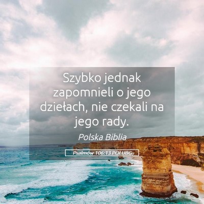Picture 05 - Psalmów 106:13 POLUBG - Szybko jednak zapomnieli o jego dziełach, nie - Bible Verse Picture