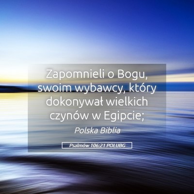 Picture 05 - Psalmów 106:21 POLUBG - Zapomnieli o Bogu, swoim wybawcy, który - Bible Verse Picture