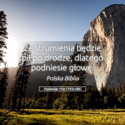 Picture 05 - Psalmów 110:7 POLUBG - Ze strumienia będzie pił po drodze, dlatego - Bible Verse Picture
