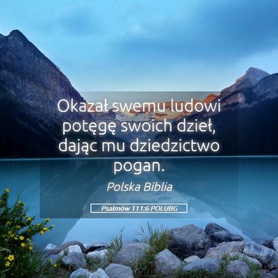 Picture 05 - Psalmów 111:6 POLUBG - Okazał swemu ludowi potęgę swoich dzieł, - Bible Verse Picture