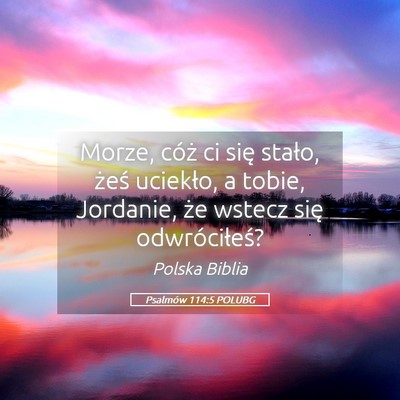 Picture 05 - Psalmów 114:5 POLUBG - Morze, cóż ci się stało, żeś uciekło, a - Bible Verse Picture
