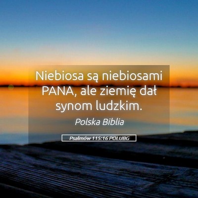 Picture 05 - Psalmów 115:16 POLUBG - Niebiosa są niebiosami PANA, ale ziemię dał - Bible Verse Picture