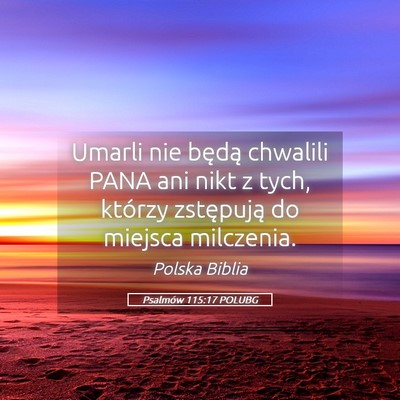 Picture 05 - Psalmów 115:17 POLUBG - Umarli nie będą chwalili PANA ani nikt z tych, - Bible Verse Picture