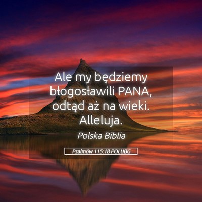Picture 05 - Psalmów 115:18 POLUBG - Ale my będziemy błogosławili PANA, odtąd aż - Bible Verse Picture