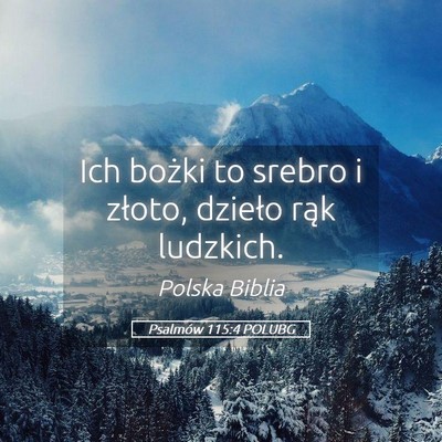 Picture 05 - Psalmów 115:4 POLUBG - Ich bożki to srebro i złoto, dzieło rąk - Bible Verse Picture