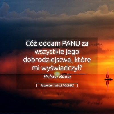 Picture 05 - Psalmów 116:12 POLUBG - Cóż oddam PANU za wszystkie jego - Bible Verse Picture