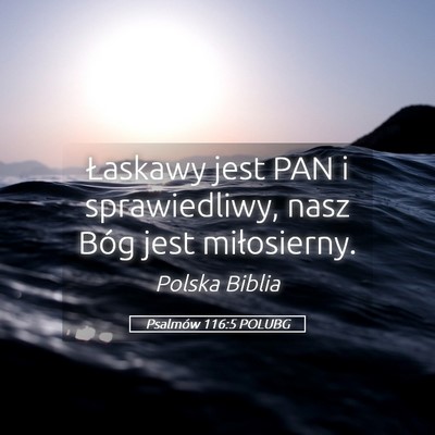 Picture 05 - Psalmów 116:5 POLUBG - Łaskawy jest PAN i sprawiedliwy, nasz Bóg jest - Bible Verse Picture
