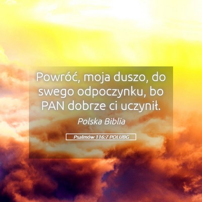 Picture 05 - Psalmów 116:7 POLUBG - Powróć, moja duszo, do swego odpoczynku, bo PAN - Bible Verse Picture