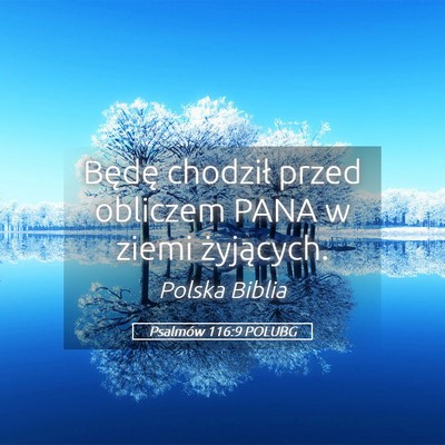 Picture 05 - Psalmów 116:9 POLUBG - Będę chodził przed obliczem PANA w ziemi - Bible Verse Picture