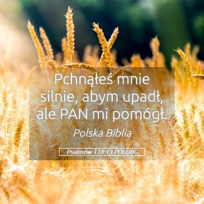 Picture 05 - Psalmów 118:13 POLUBG - Pchnąłeś mnie silnie, abym upadł, ale PAN mi - Bible Verse Picture