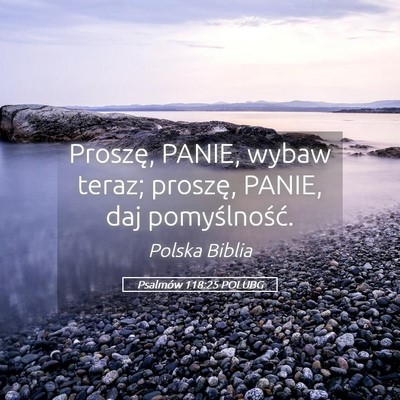 Picture 05 - Psalmów 118:25 POLUBG - Proszę, PANIE, wybaw teraz; proszę, PANIE, daj - Bible Verse Picture