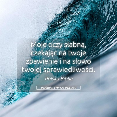 Picture 05 - Psalmów 119:123 POLUBG - Moje oczy słabną, czekając na twoje zbawienie - Bible Verse Picture