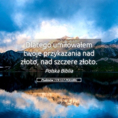 Picture 05 - Psalmów 119:127 POLUBG - Dlatego umiłowałem twoje przykazania nad - Bible Verse Picture