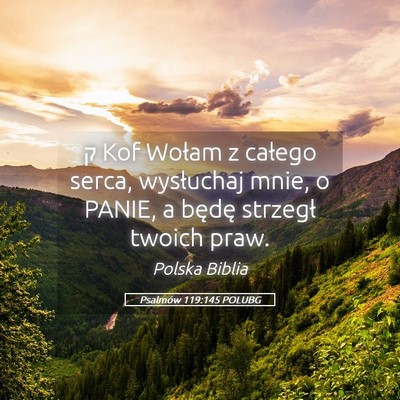 Picture 05 - Psalmów 119:145 POLUBG - ק Kof Wołam z całego serca, wysłuchaj mnie, o - Bible Verse Picture
