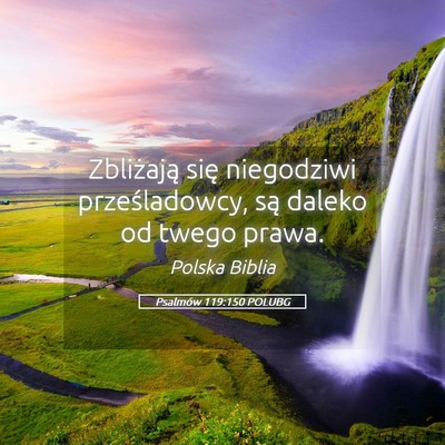 Picture 05 - Psalmów 119:150 POLUBG - Zbliżają się niegodziwi prześladowcy, są - Bible Verse Picture