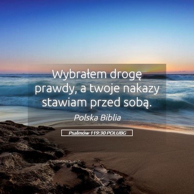 Picture 05 - Psalmów 119:30 POLUBG - Wybrałem drogę prawdy, a twoje nakazy stawiam - Bible Verse Picture