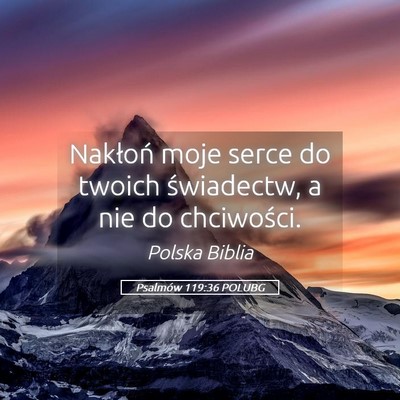 Picture 05 - Psalmów 119:36 POLUBG - Nakłoń moje serce do twoich świadectw, a nie - Bible Verse Picture