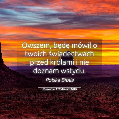 Picture 05 - Psalmów 119:46 POLUBG - Owszem, będę mówił o twoich świadectwach - Bible Verse Picture