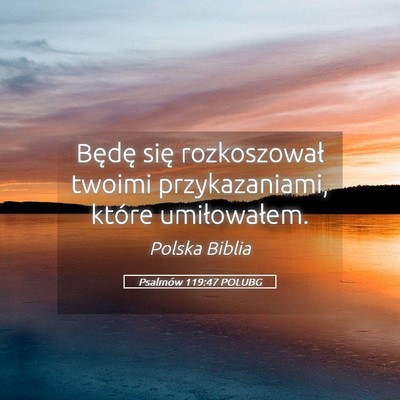 Picture 05 - Psalmów 119:47 POLUBG - Będę się rozkoszował twoimi przykazaniami, - Bible Verse Picture