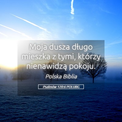 Picture 05 - Psalmów 120:6 POLUBG - Moja dusza długo mieszka z tymi, którzy - Bible Verse Picture