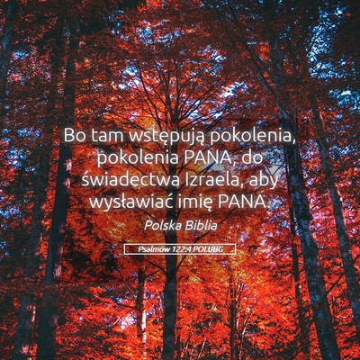 Picture 05 - Psalmów 122:4 POLUBG - Bo tam wstępują pokolenia, pokolenia PANA, do - Bible Verse Picture