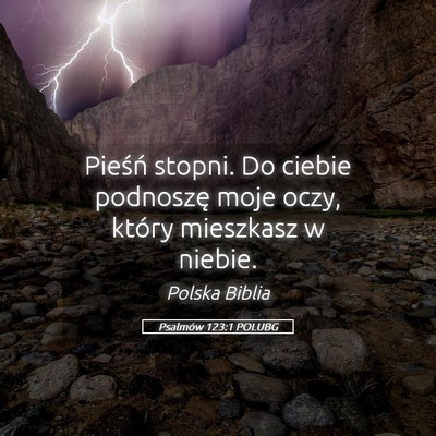 Picture 05 - Psalmów 123:1 POLUBG - Pieśń stopni. Do ciebie podnoszę moje oczy, - Bible Verse Picture