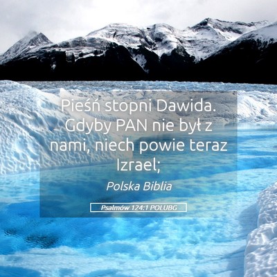Picture 05 - Psalmów 124:1 POLUBG - Pieśń stopni Dawida. Gdyby PAN nie był z nami, - Bible Verse Picture