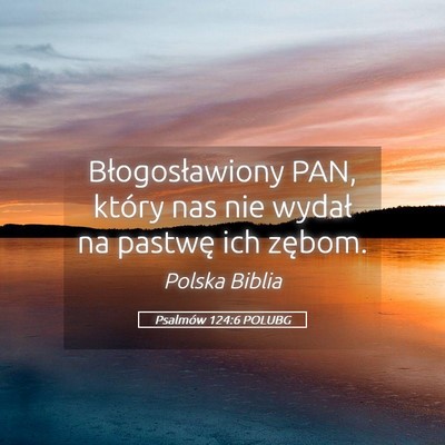 Picture 05 - Psalmów 124:6 POLUBG - Błogosławiony PAN, który nas nie wydał na - Bible Verse Picture
